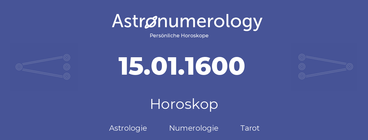 Horoskop für Geburtstag (geborener Tag): 15.01.1600 (der 15. Januar 1600)