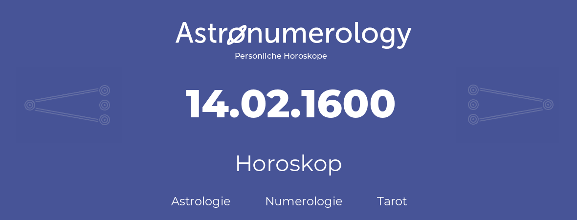 Horoskop für Geburtstag (geborener Tag): 14.02.1600 (der 14. Februar 1600)