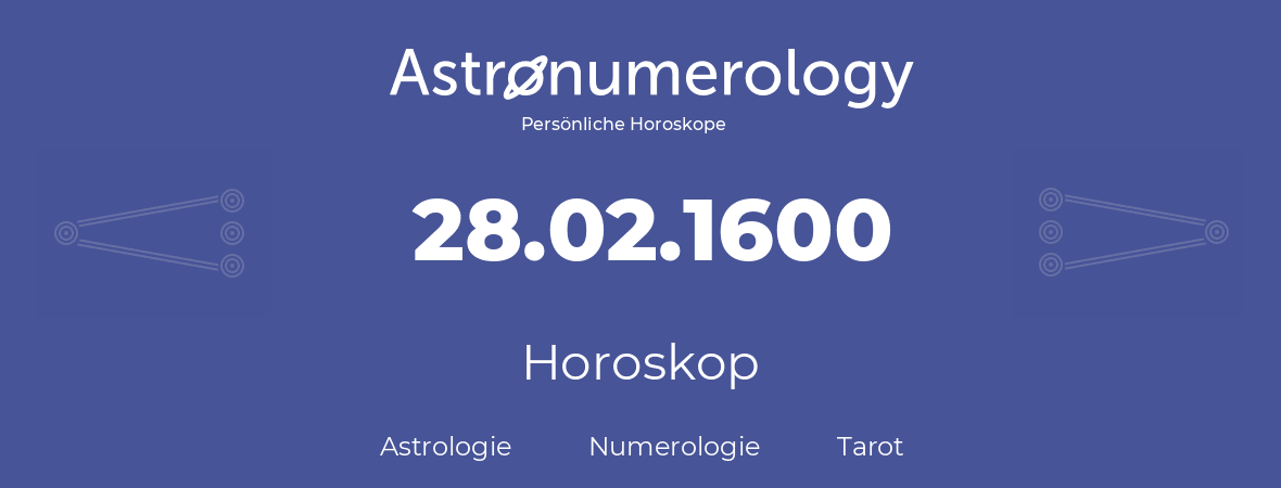 Horoskop für Geburtstag (geborener Tag): 28.02.1600 (der 28. Februar 1600)