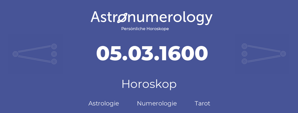 Horoskop für Geburtstag (geborener Tag): 05.03.1600 (der 05. Marz 1600)