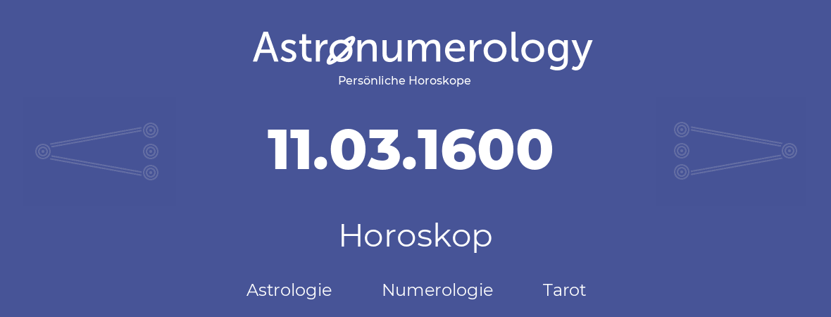 Horoskop für Geburtstag (geborener Tag): 11.03.1600 (der 11. Marz 1600)