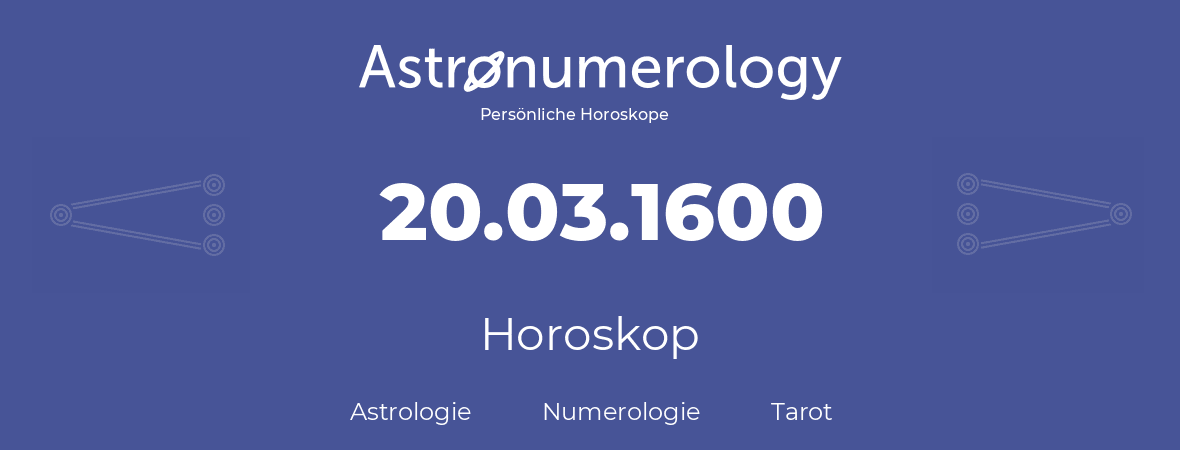 Horoskop für Geburtstag (geborener Tag): 20.03.1600 (der 20. Marz 1600)