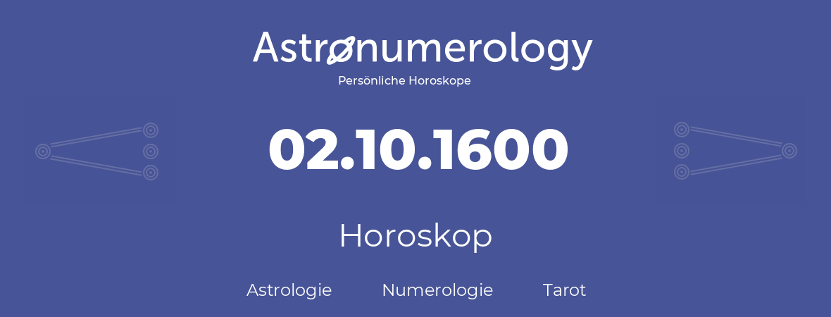 Horoskop für Geburtstag (geborener Tag): 02.10.1600 (der 2. Oktober 1600)