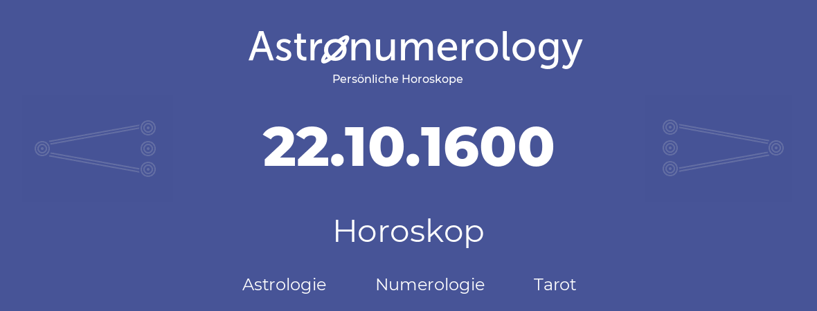 Horoskop für Geburtstag (geborener Tag): 22.10.1600 (der 22. Oktober 1600)