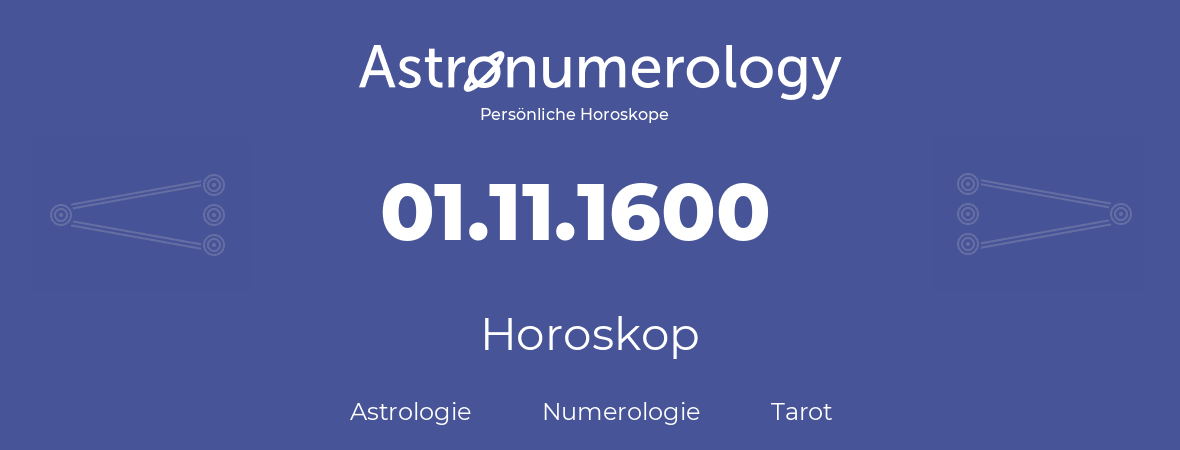 Horoskop für Geburtstag (geborener Tag): 01.11.1600 (der 01. November 1600)