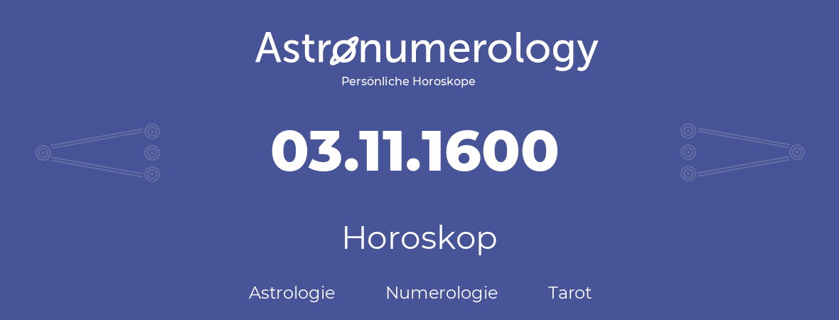 Horoskop für Geburtstag (geborener Tag): 03.11.1600 (der 3. November 1600)