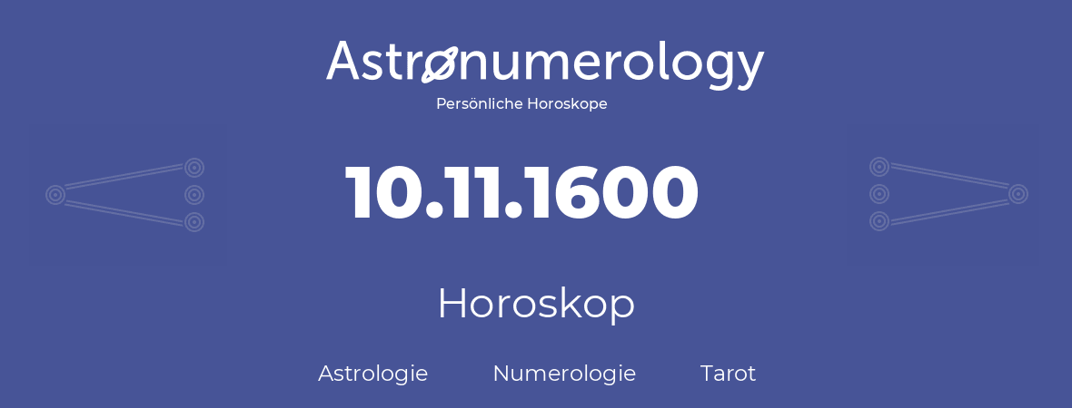 Horoskop für Geburtstag (geborener Tag): 10.11.1600 (der 10. November 1600)