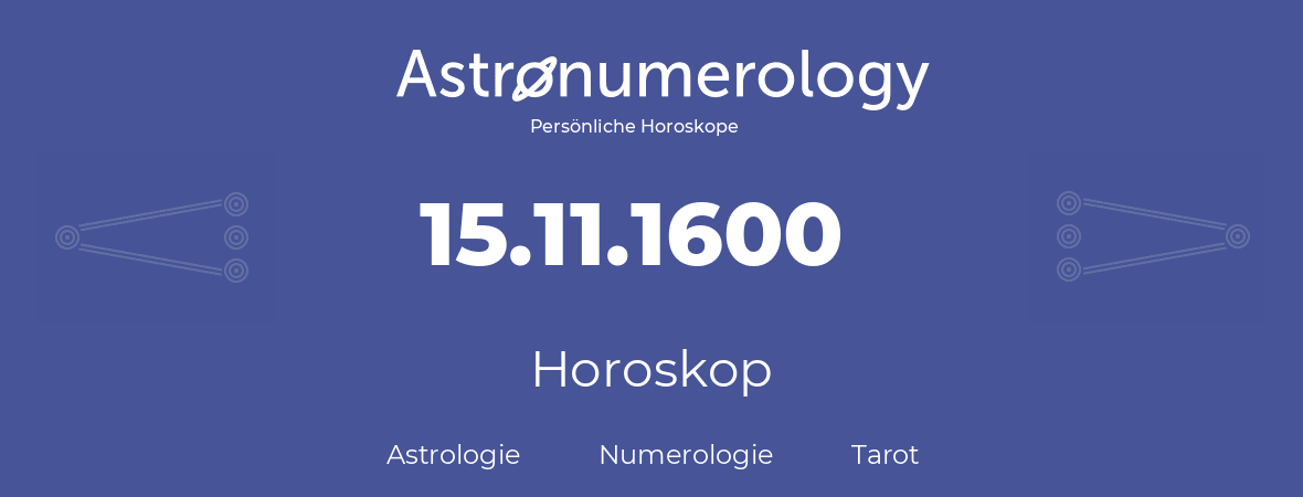 Horoskop für Geburtstag (geborener Tag): 15.11.1600 (der 15. November 1600)