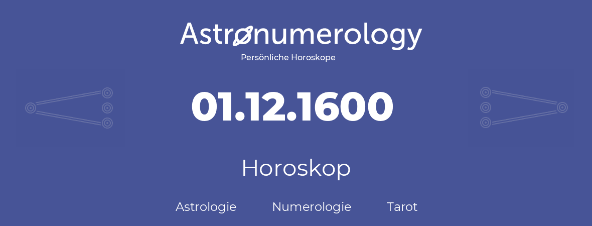 Horoskop für Geburtstag (geborener Tag): 01.12.1600 (der 01. Dezember 1600)