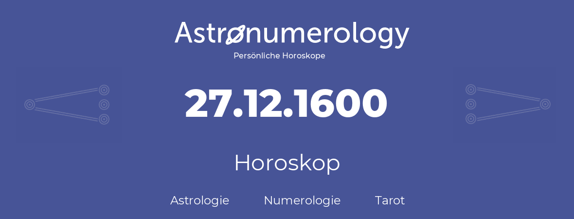 Horoskop für Geburtstag (geborener Tag): 27.12.1600 (der 27. Dezember 1600)