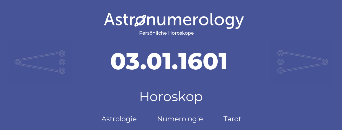 Horoskop für Geburtstag (geborener Tag): 03.01.1601 (der 03. Januar 1601)