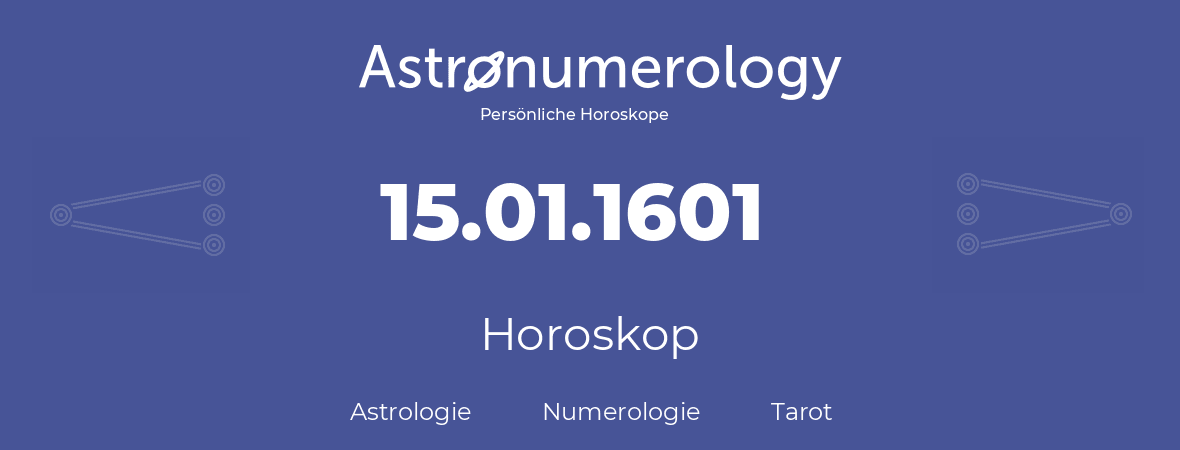 Horoskop für Geburtstag (geborener Tag): 15.01.1601 (der 15. Januar 1601)