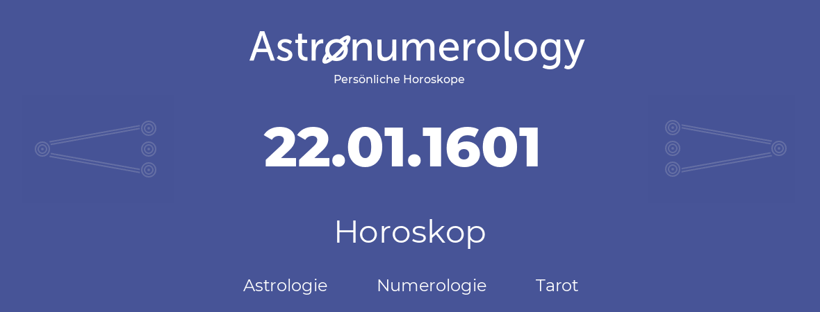 Horoskop für Geburtstag (geborener Tag): 22.01.1601 (der 22. Januar 1601)