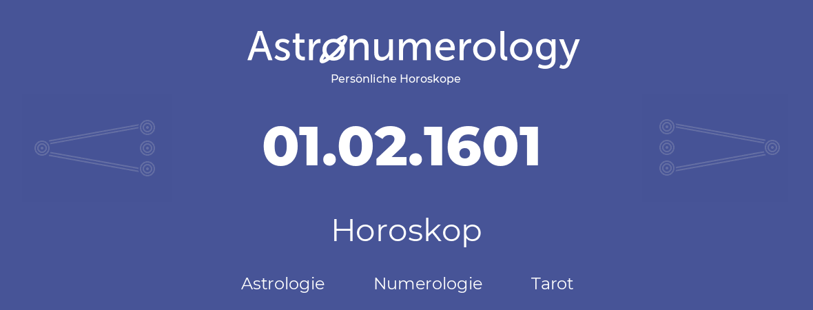 Horoskop für Geburtstag (geborener Tag): 01.02.1601 (der 01. Februar 1601)
