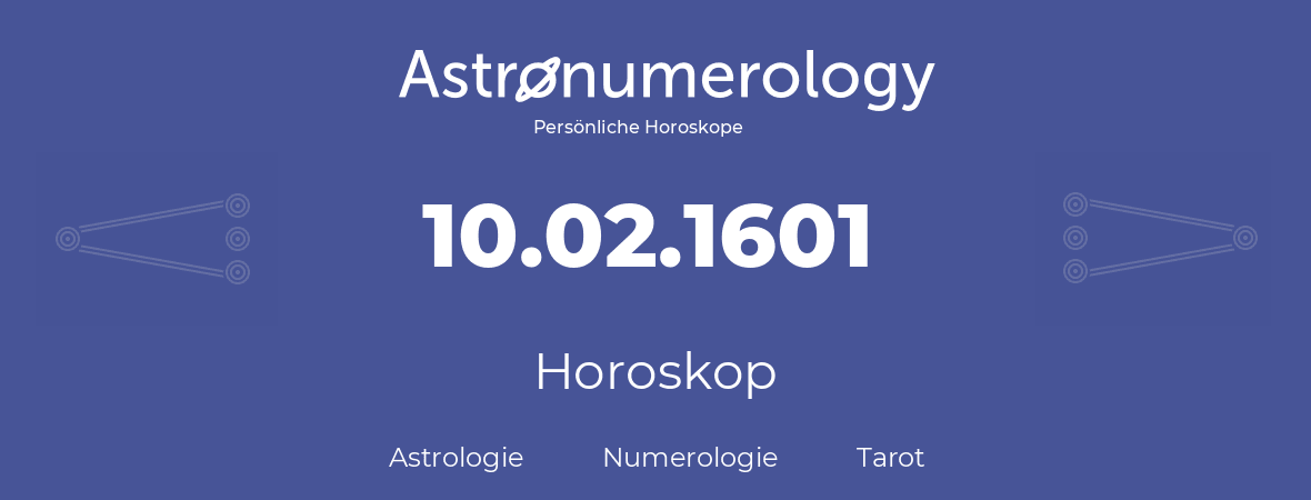 Horoskop für Geburtstag (geborener Tag): 10.02.1601 (der 10. Februar 1601)