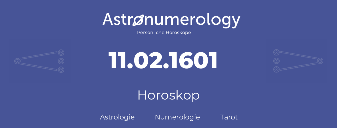 Horoskop für Geburtstag (geborener Tag): 11.02.1601 (der 11. Februar 1601)