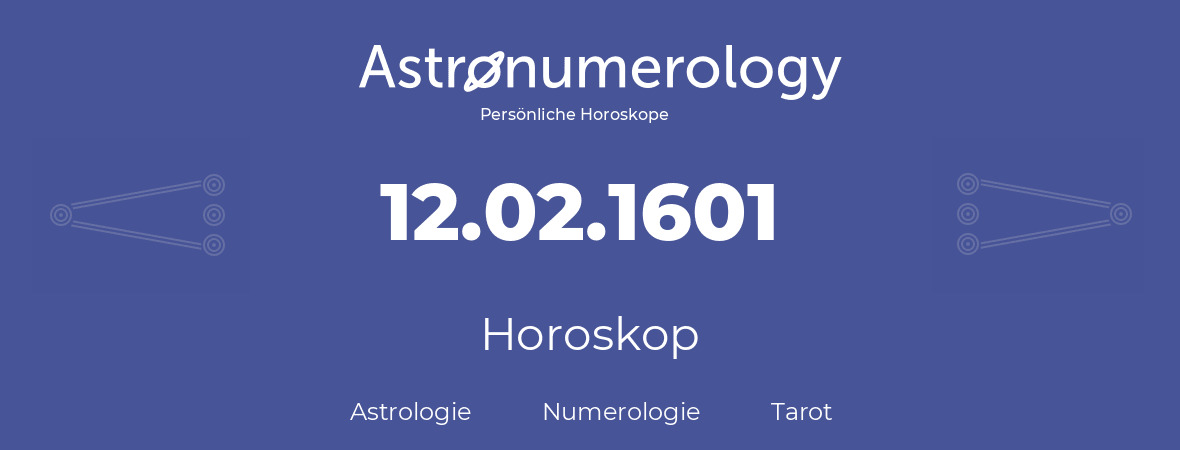 Horoskop für Geburtstag (geborener Tag): 12.02.1601 (der 12. Februar 1601)