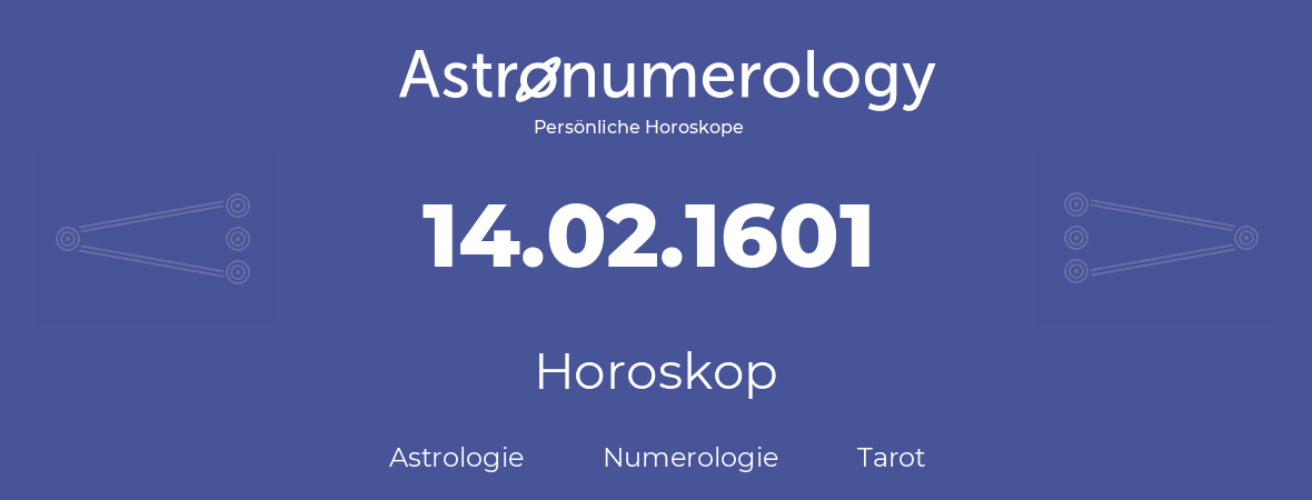 Horoskop für Geburtstag (geborener Tag): 14.02.1601 (der 14. Februar 1601)