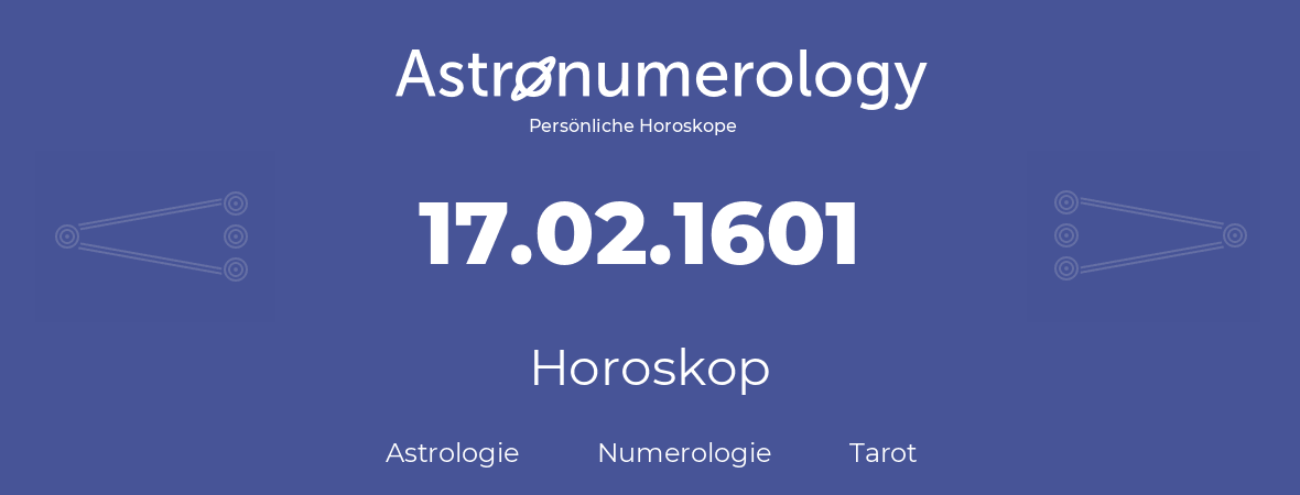 Horoskop für Geburtstag (geborener Tag): 17.02.1601 (der 17. Februar 1601)