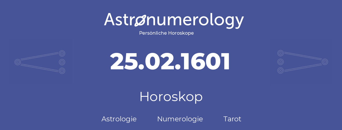 Horoskop für Geburtstag (geborener Tag): 25.02.1601 (der 25. Februar 1601)