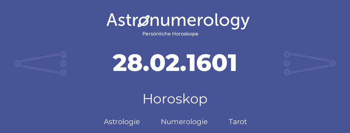 Horoskop für Geburtstag (geborener Tag): 28.02.1601 (der 28. Februar 1601)