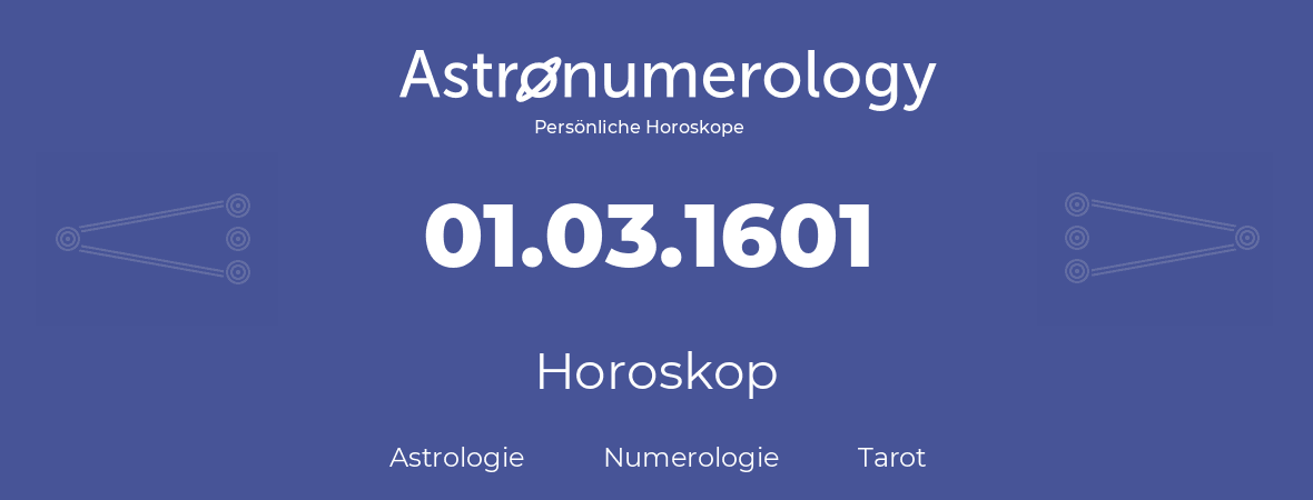 Horoskop für Geburtstag (geborener Tag): 01.03.1601 (der 1. Marz 1601)