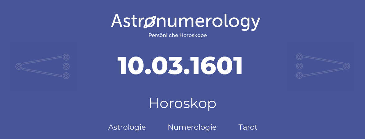 Horoskop für Geburtstag (geborener Tag): 10.03.1601 (der 10. Marz 1601)