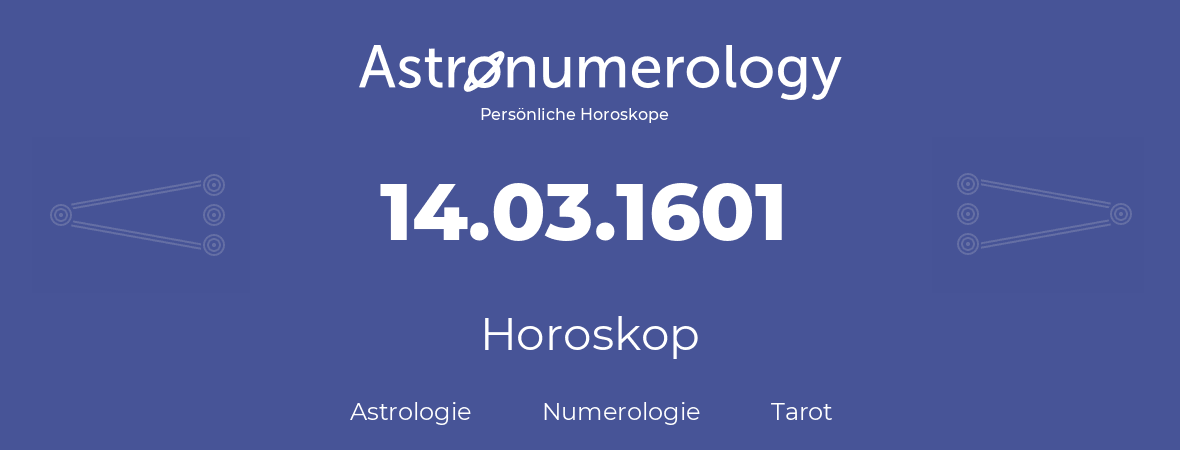 Horoskop für Geburtstag (geborener Tag): 14.03.1601 (der 14. Marz 1601)