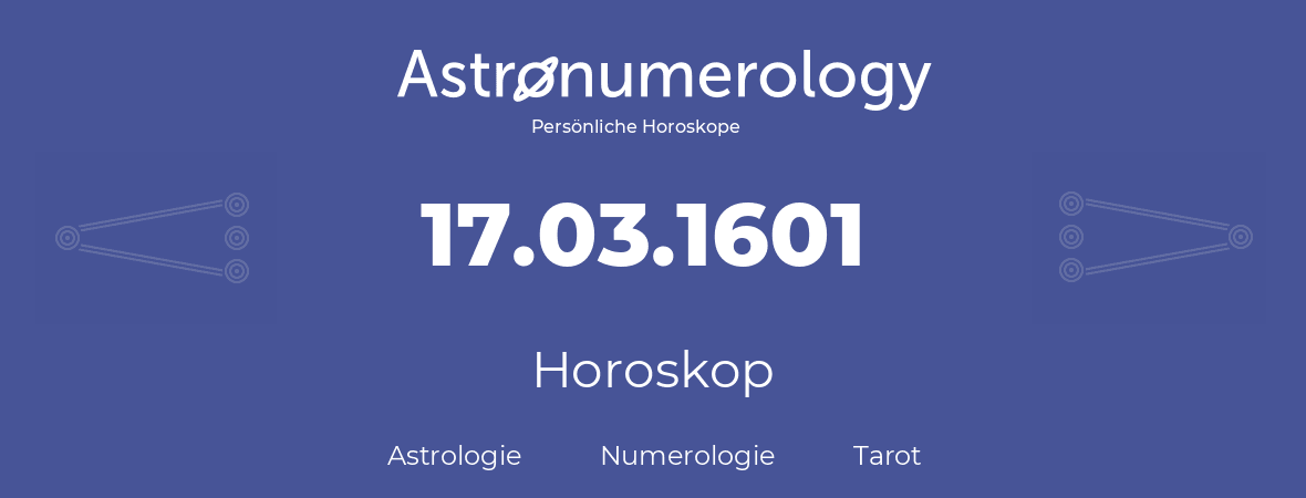 Horoskop für Geburtstag (geborener Tag): 17.03.1601 (der 17. Marz 1601)