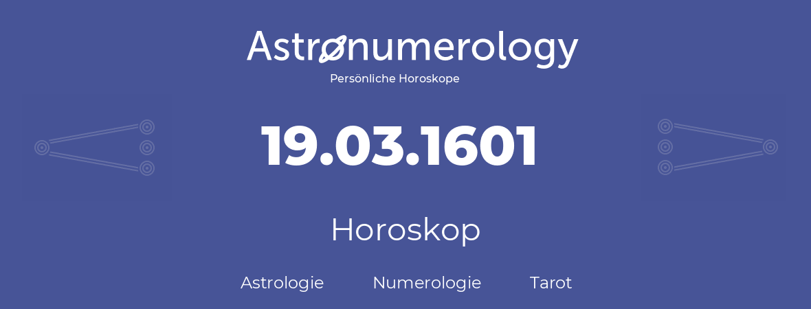 Horoskop für Geburtstag (geborener Tag): 19.03.1601 (der 19. Marz 1601)