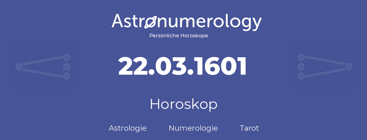 Horoskop für Geburtstag (geborener Tag): 22.03.1601 (der 22. Marz 1601)