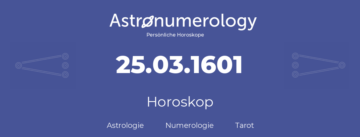 Horoskop für Geburtstag (geborener Tag): 25.03.1601 (der 25. Marz 1601)