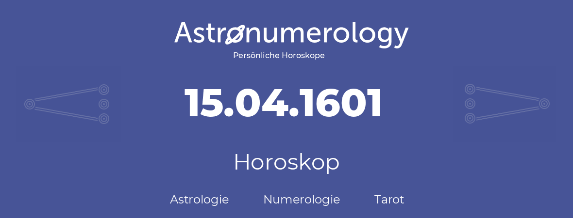 Horoskop für Geburtstag (geborener Tag): 15.04.1601 (der 15. April 1601)