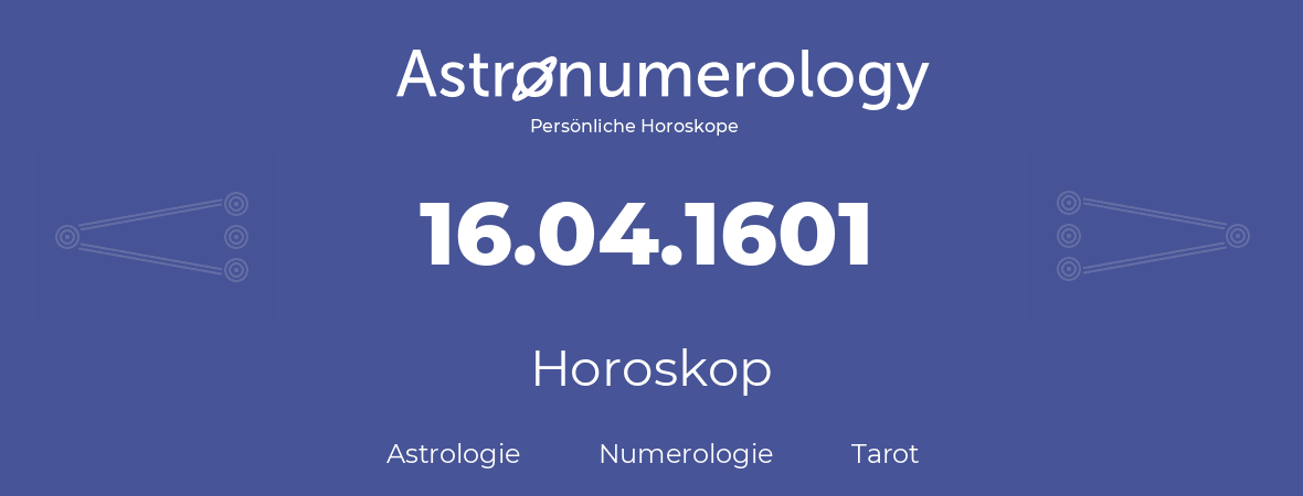 Horoskop für Geburtstag (geborener Tag): 16.04.1601 (der 16. April 1601)