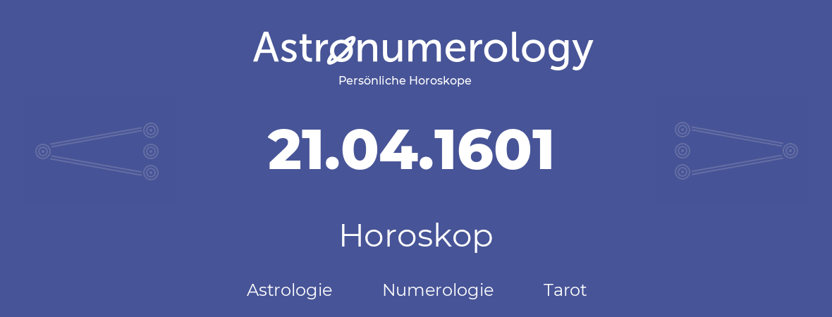 Horoskop für Geburtstag (geborener Tag): 21.04.1601 (der 21. April 1601)