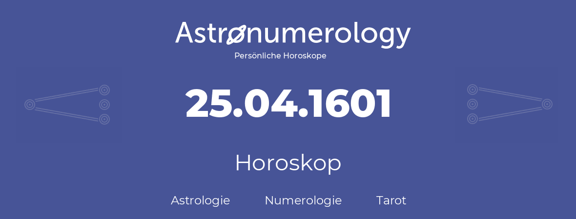 Horoskop für Geburtstag (geborener Tag): 25.04.1601 (der 25. April 1601)