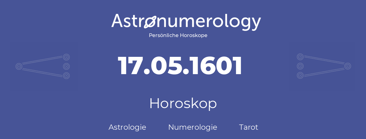 Horoskop für Geburtstag (geborener Tag): 17.05.1601 (der 17. Mai 1601)