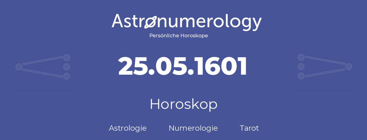 Horoskop für Geburtstag (geborener Tag): 25.05.1601 (der 25. Mai 1601)