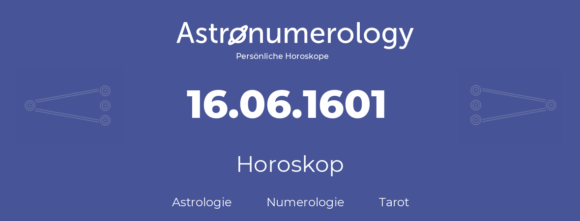 Horoskop für Geburtstag (geborener Tag): 16.06.1601 (der 16. Juni 1601)