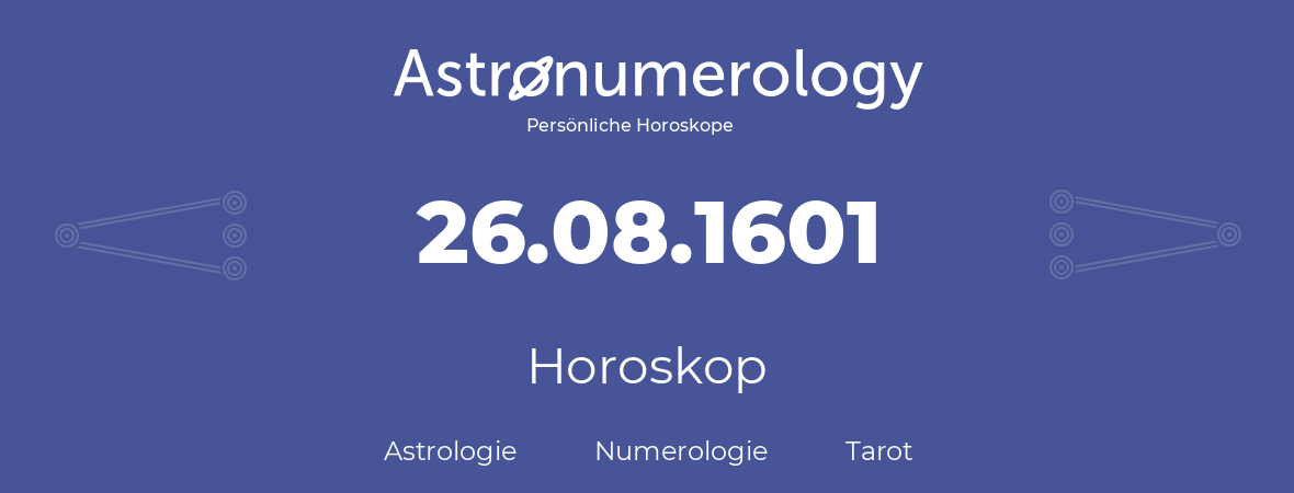 Horoskop für Geburtstag (geborener Tag): 26.08.1601 (der 26. August 1601)