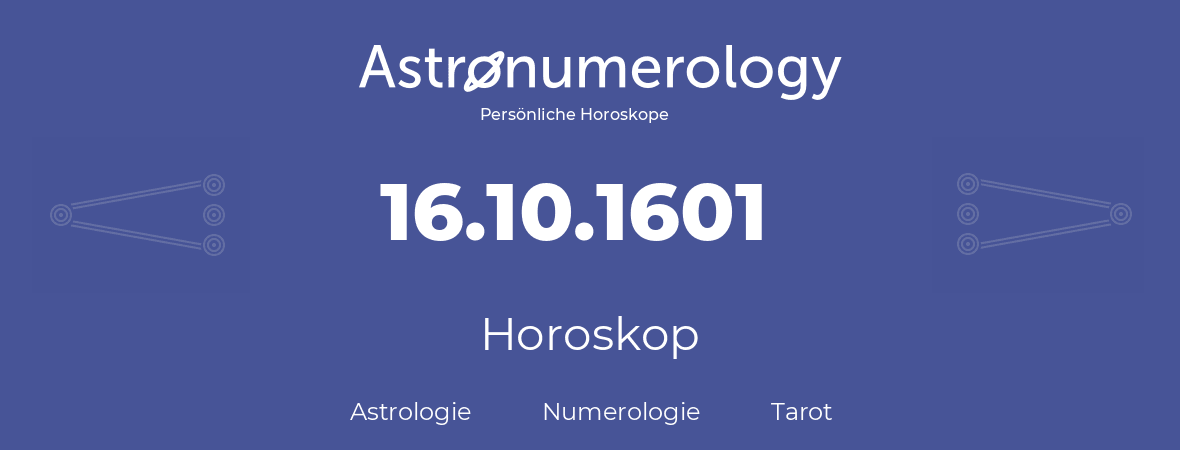 Horoskop für Geburtstag (geborener Tag): 16.10.1601 (der 16. Oktober 1601)