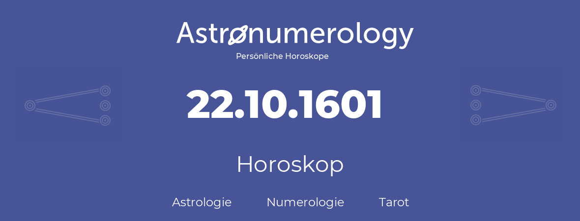 Horoskop für Geburtstag (geborener Tag): 22.10.1601 (der 22. Oktober 1601)