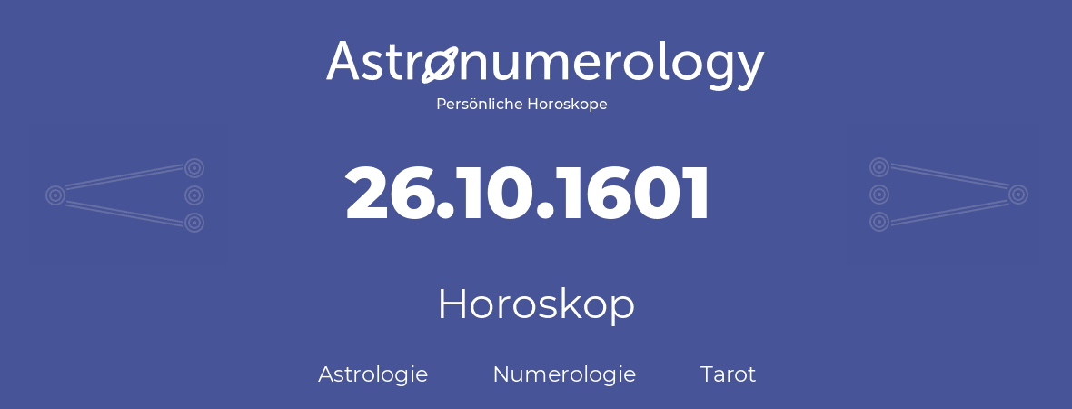 Horoskop für Geburtstag (geborener Tag): 26.10.1601 (der 26. Oktober 1601)