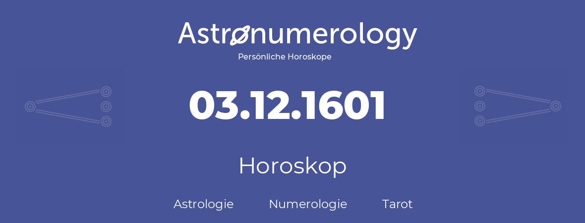 Horoskop für Geburtstag (geborener Tag): 03.12.1601 (der 3. Dezember 1601)