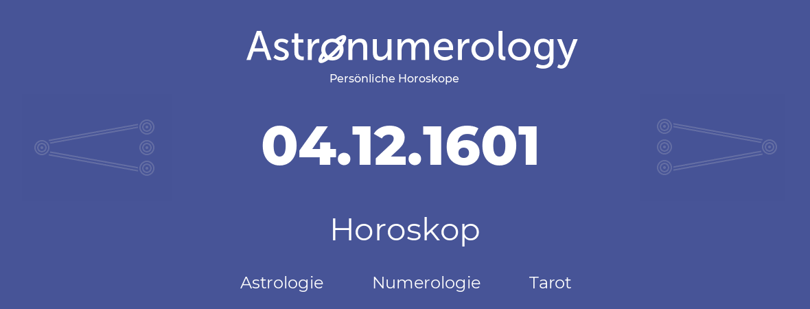 Horoskop für Geburtstag (geborener Tag): 04.12.1601 (der 4. Dezember 1601)