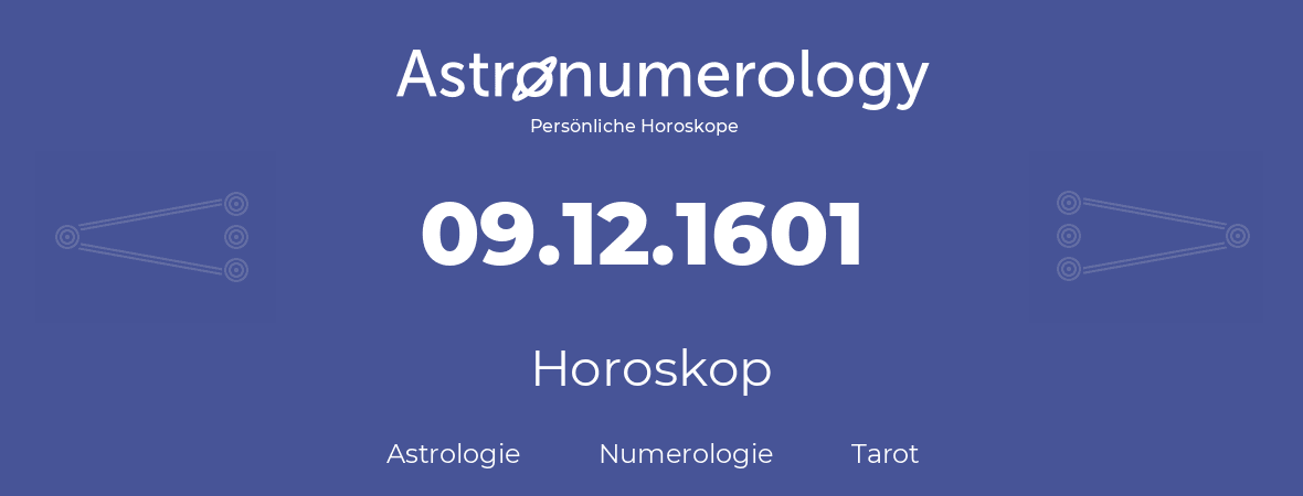 Horoskop für Geburtstag (geborener Tag): 09.12.1601 (der 9. Dezember 1601)