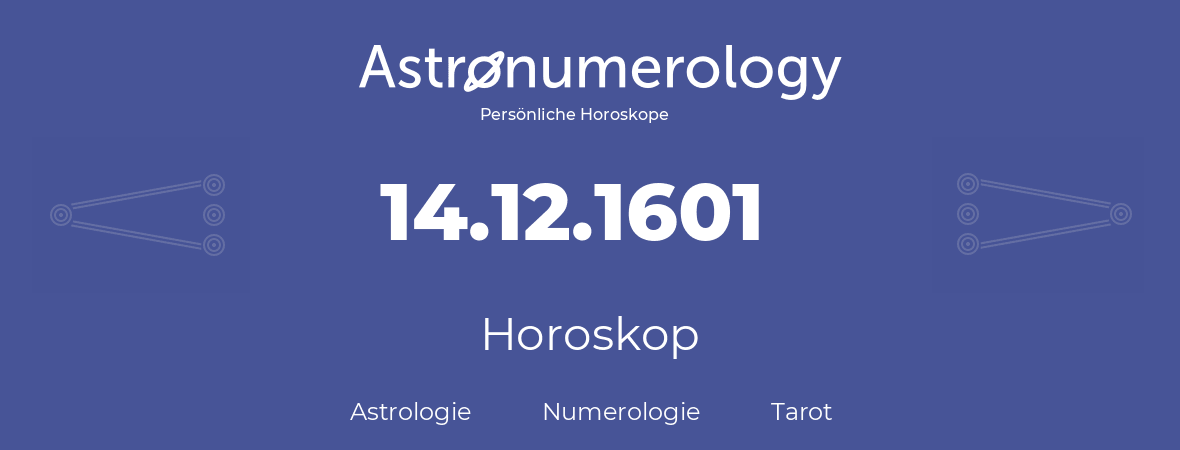 Horoskop für Geburtstag (geborener Tag): 14.12.1601 (der 14. Dezember 1601)