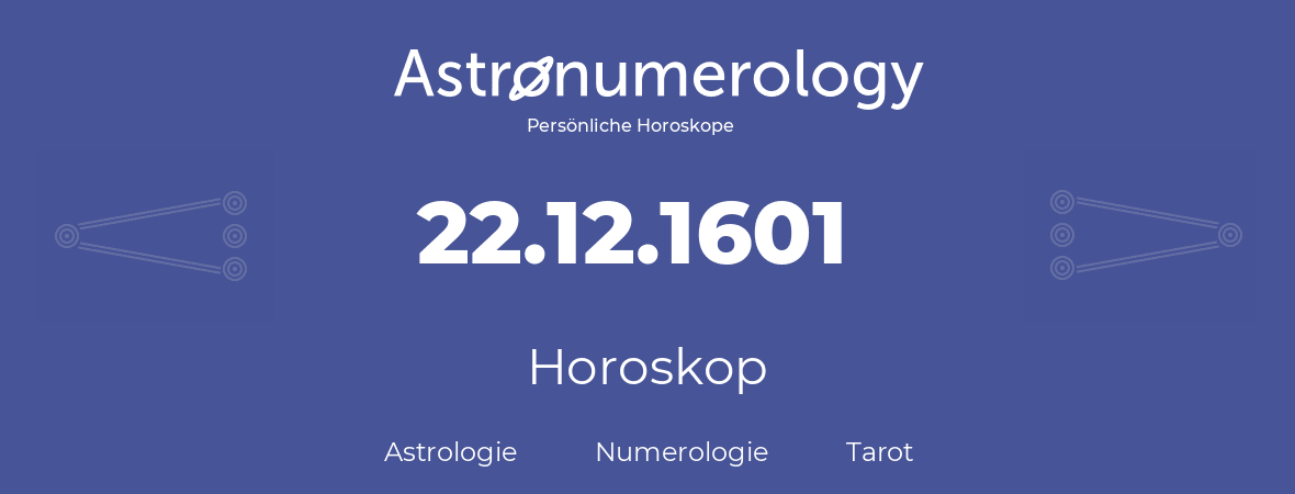 Horoskop für Geburtstag (geborener Tag): 22.12.1601 (der 22. Dezember 1601)