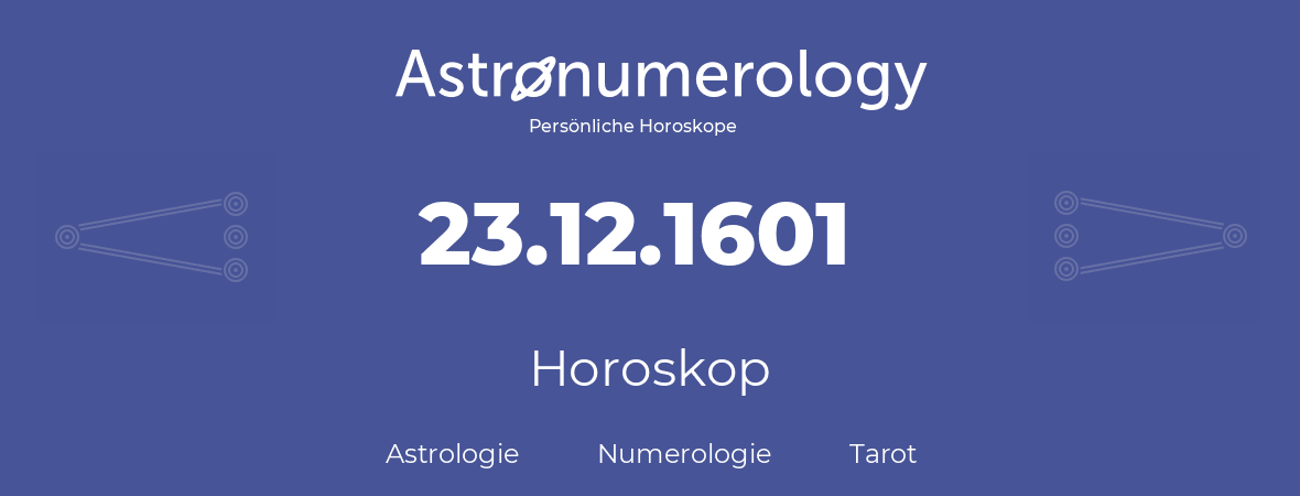 Horoskop für Geburtstag (geborener Tag): 23.12.1601 (der 23. Dezember 1601)
