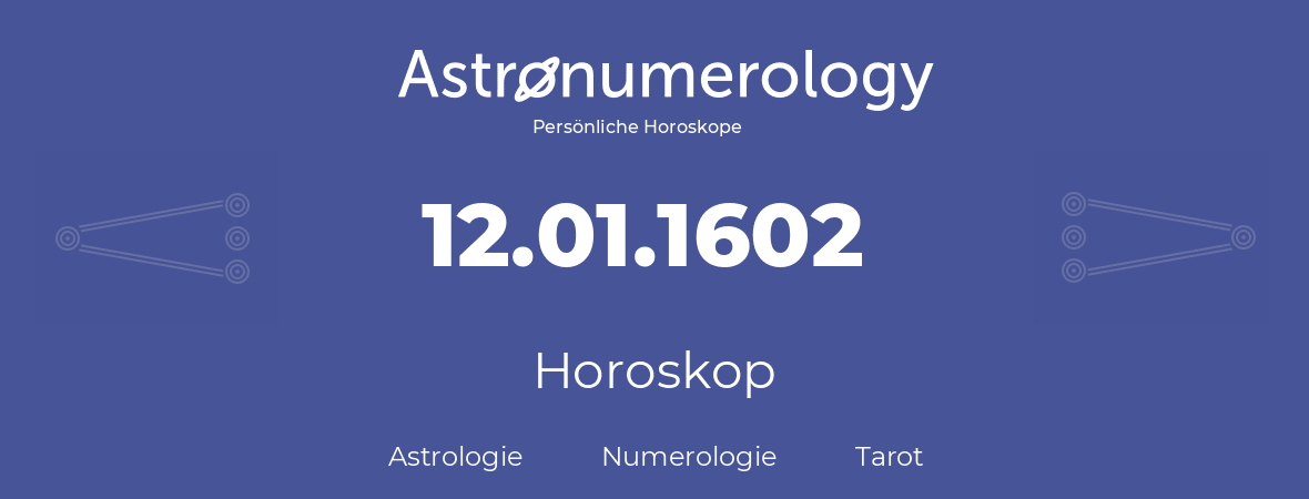 Horoskop für Geburtstag (geborener Tag): 12.01.1602 (der 12. Januar 1602)